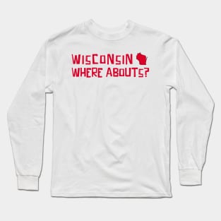 Wisconsin, Where Abouts? Long Sleeve T-Shirt